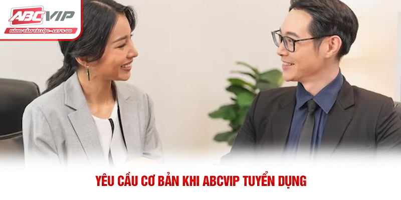 Yêu cầu cơ bản khi ABCVIP tuyển dụng